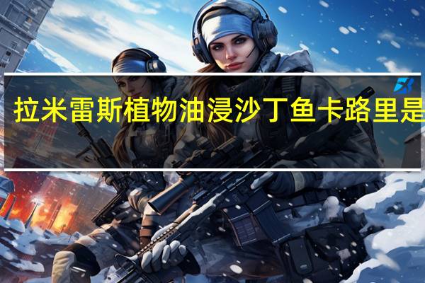 拉米雷斯 植物油浸沙丁鱼卡路里是多少
