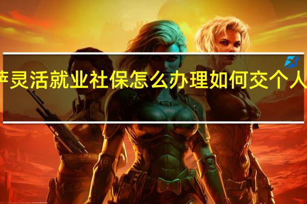 拉萨灵活就业社保怎么办理　如何交个人养老保险