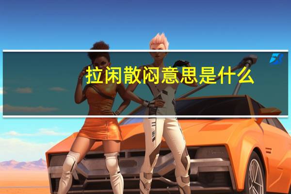 拉闲散闷意思是什么