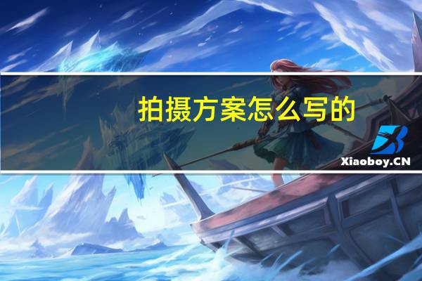 拍摄方案怎么写的（拍摄方案怎么写）