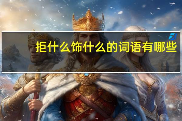 拒什么饰什么的词语有哪些?