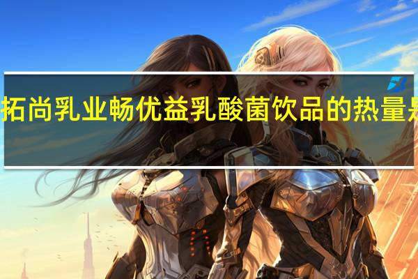 拓尚乳业 畅优益乳酸菌饮品的热量是多少