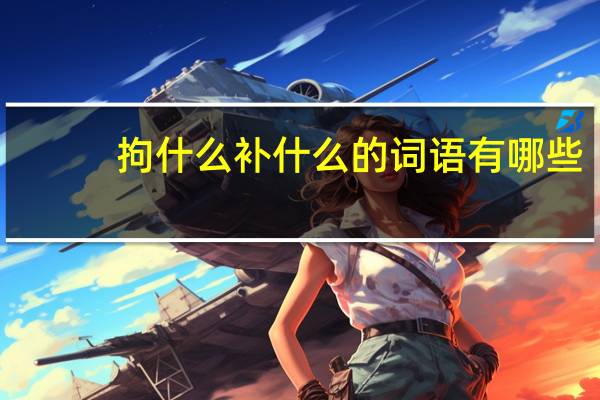 拘什么补什么的词语有哪些?