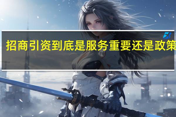 招商引资到底是服务重要还是政策重要