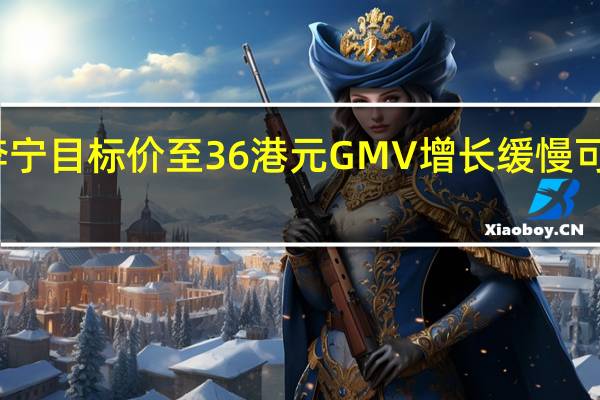 招商证券削李宁目标价至36港元 GMV增长缓慢可能是品牌定位所致