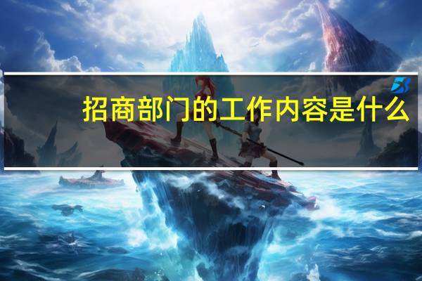 招商部门的工作内容是什么