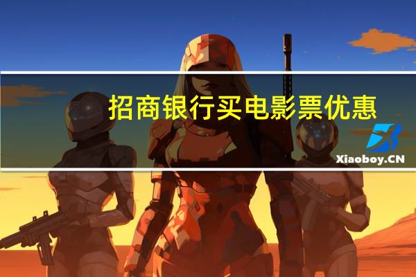 招商银行买电影票优惠(招商银行信用卡看电影有优惠吗)