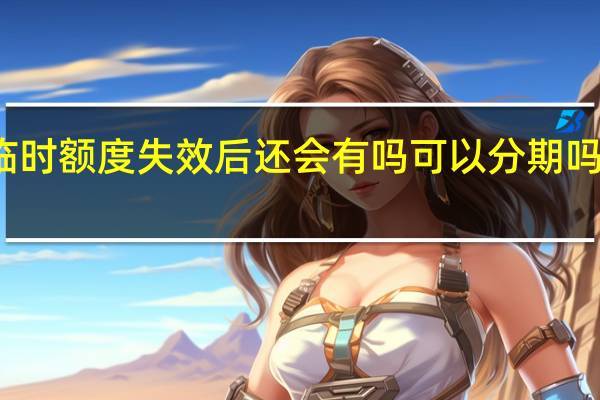 招商银行信用卡临时额度失效后还会有吗 可以分期吗具体情况详细内容介绍