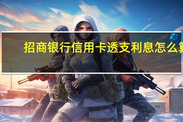 招商银行信用卡透支利息怎么算（招商银行信用卡透支现金每天多少利息）