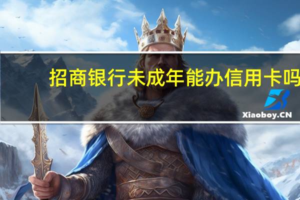 招商银行未成年能办信用卡吗