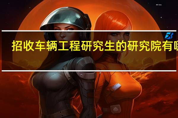 招收车辆工程研究生的研究院有哪些