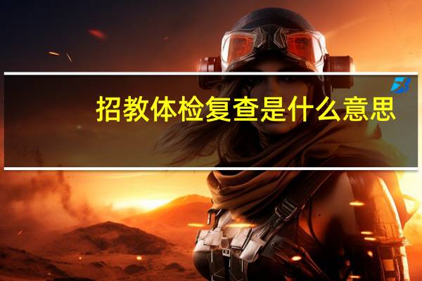 招教体检复查是什么意思