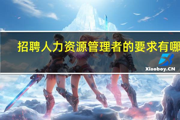招聘人力资源管理者的要求有哪些