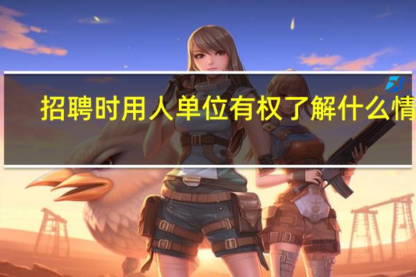 招聘时用人单位有权了解什么情况