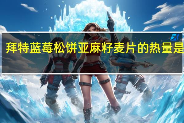 拜特 蓝莓松饼亚麻籽麦片的热量是多少