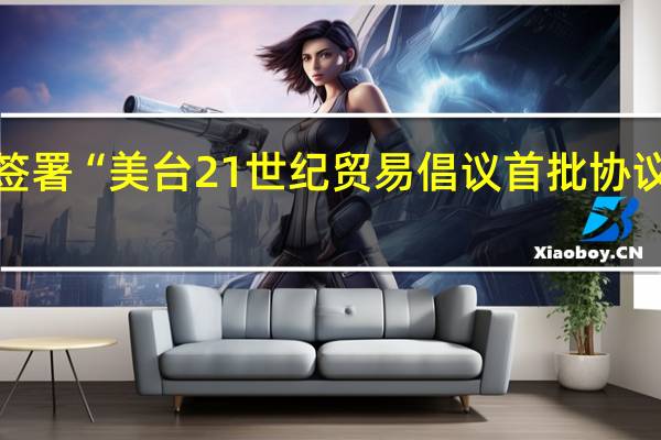 拜登签署“美台21世纪贸易倡议首批协议实施法案”