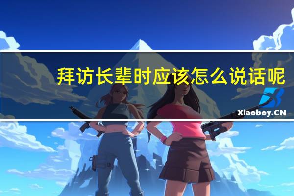 拜访长辈时应该怎么说话呢