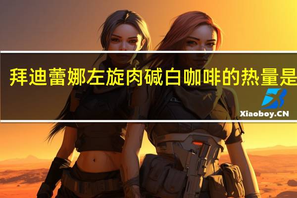 拜迪蕾娜 左旋肉碱白咖啡的热量是多少
