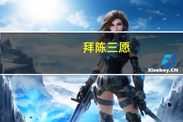 拜陈三愿：一愿君颜长欢，二愿君身长健，三愿君心越流年，岁岁长牵念。是什么意思