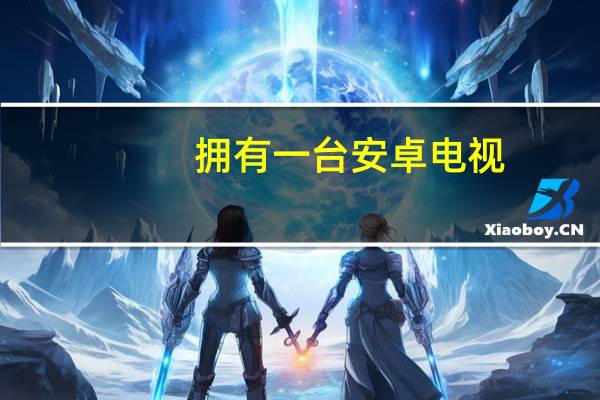 拥有一台安卓电视?这里有一些基本的建议让你的体验更好