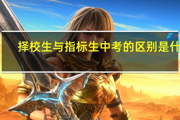 择校生与指标生中考的区别是什么