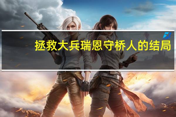 拯救大兵瑞恩守桥人的结局