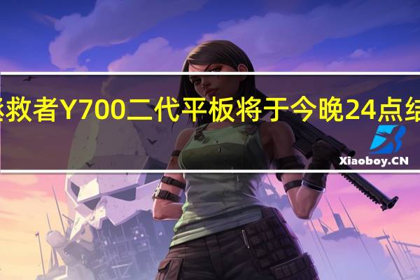 拯救者Y700二代平板将于今晚24点结束预售