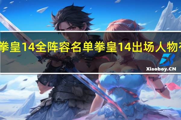拳皇14全阵容名单拳皇14出场人物有哪些