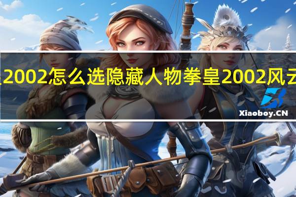 拳皇2002怎么选隐藏人物 拳皇2002风云再起出招