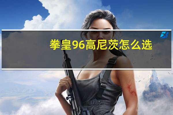 拳皇96高尼茨怎么选（拳皇96加强版）