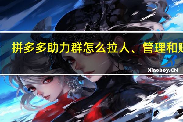 拼多多助力群怎么拉人、管理和赚钱　