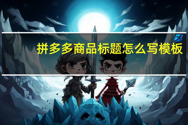 拼多多商品标题怎么写模板（拼多多商品标题怎么写）