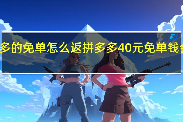 拼多多的免单怎么返 拼多多40元免单钱会退回来吗