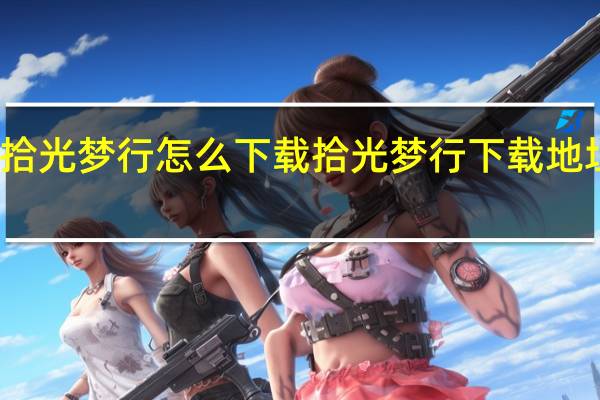 拾光梦行怎么下载 拾光梦行下载地址分享