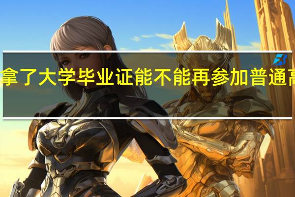 拿了大学毕业证能不能再参加普通高考呢