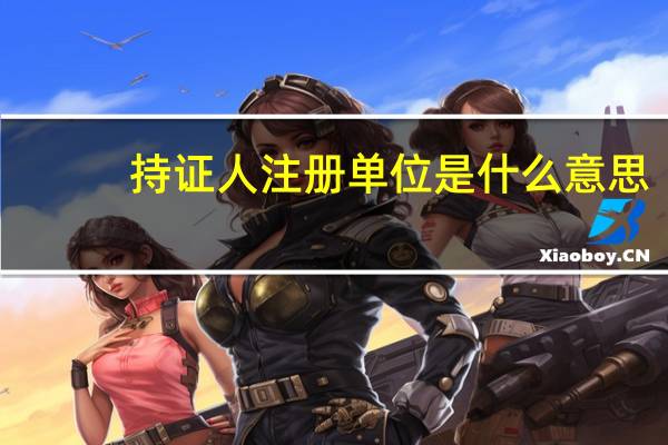 持证人注册单位是什么意思