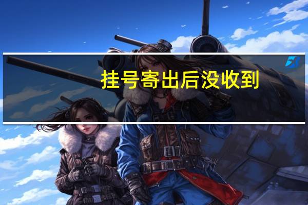 挂号寄出后没收到，问什么