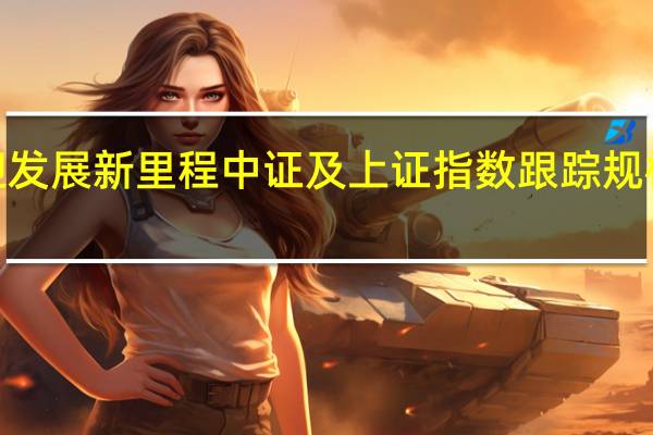 指数化投资迎发展新里程 中证及上证指数跟踪规模首次突破2万亿元