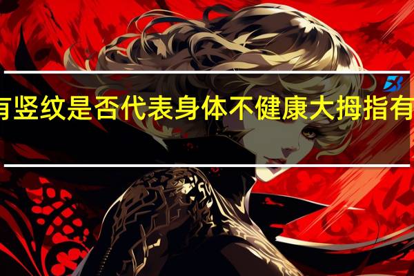 指甲上有竖纹是否代表身体不健康 大拇指有一道黑色竖纹