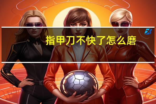 指甲刀不快了怎么磨