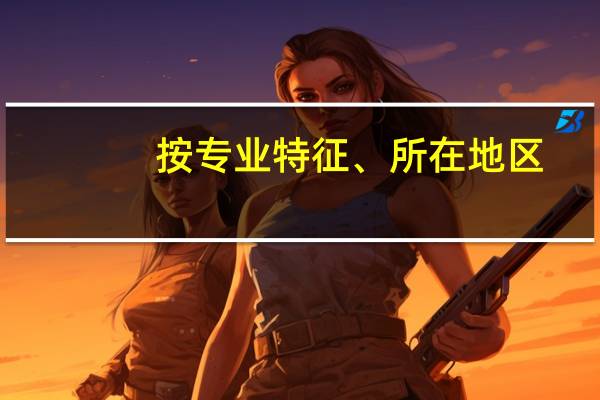按专业特征、所在地区