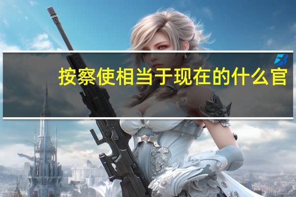 按察使相当于现在的什么官