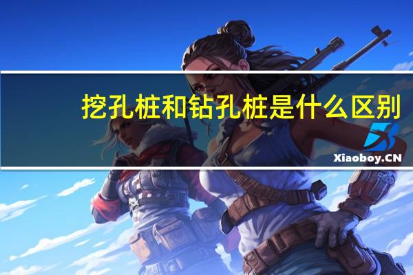 挖孔桩和钻孔桩是什么区别