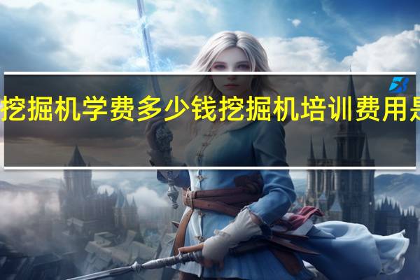 挖掘机学费多少钱 挖掘机培训费用是多少？