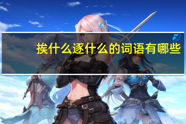 挨什么逐什么的词语有哪些?