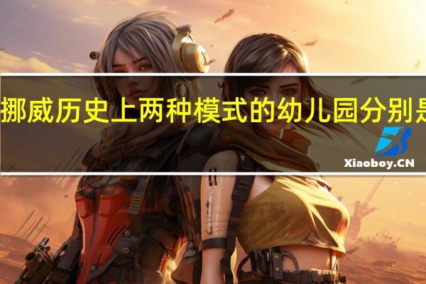 挪威历史上两种模式的幼儿园分别是什么