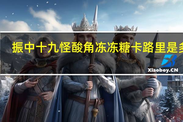 振中 十九怪酸角冻冻糖卡路里是多少