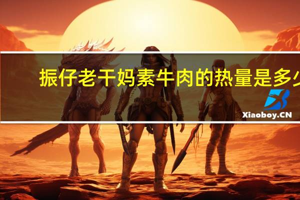 振仔 老干妈素牛肉的热量是多少