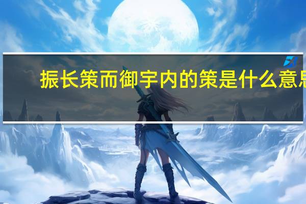 振长策而御宇内的策是什么意思