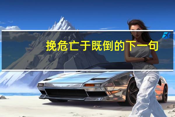 挽危亡于既倒的下一句